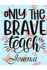 Only The Brave Teach Journal