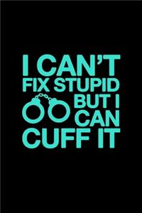 I can't fix stupid but I can cuff it