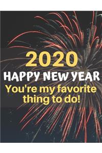 Happy 2020 New Year You're My Favorite Thing to Do!