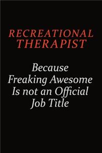 Recreational therapist Because Freaking Awesome Is Not An Official Job Title