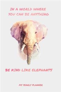 In A World Where You Can Be Anything Be Kind Like Elephants My Yearly Planner