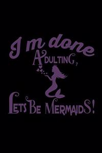 I'm Done Adulting, Let's Be Mermaids!