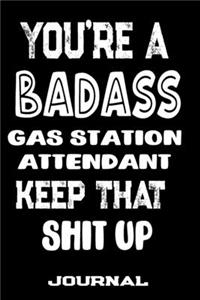 You're A Badass Gas Station Attendant Keep That Shit Up