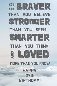 You Are Braver Than You Believe Stronger Than You Seem Smarter Than You Think And Loved More Than You Know Happy 29th Birthday