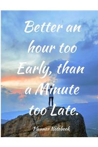 Better an hour too Early, than a Minute too Late. Planner Notebook