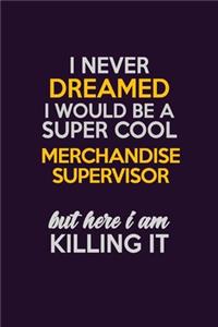I Never Dreamed I Would Be A Super cool Merchandise Supervisor But Here I Am Killing It