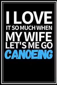 I Love It So Much When My Wife Let's Me Canoeing