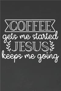 Coffee Gets Me Started Jesus Keeps Me Going