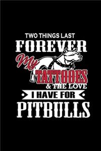 Two Things Last Forever My Tattoos & The Love I Have For Pitbulls