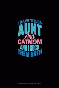 I Have Two Titles Aunt And Cat Mom And I Rock Them Both