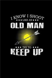 I Know I Shoot Like An Old Man Try To Keep Up