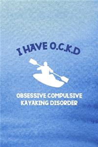 I Have O.C.K.D Obsessive Compulsive Kayaking Disorder