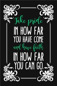 Take Pride In How Far You Have Come And Have Faith In How Far You Can Go