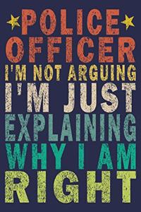 Police Officer I'm Not Arguing I'm Just Explaining Why I Am Right