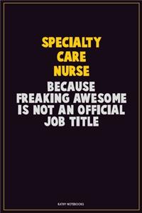 Specialty care nurse, Because Freaking Awesome Is Not An Official Job Title