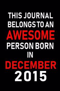 This Journal belongs to an Awesome Person Born in December 2015: Blank Lined 6x9 Born In December with Birth Year Journal Notebooks Diary. Makes a Perfect Birthday Gift and an Alternative to B-day Present or a Car