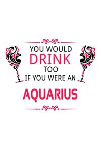You Would Drink Too If You Were An Aquarius