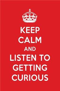 Keep Calm and Listen to Getting Curious