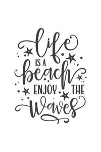 Life Is a Beach Enjoy the Waves