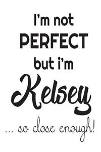 I'm Not Perfect But I'm Kelsey... So Close Enough!