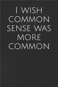 I Wish Common Sense Was More Common