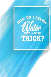 How Do I Learn That Water Into a Wine Trick?