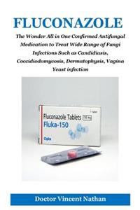 Fluconazole: The Wonder All in One Confirmed Antifungal Medication to Treat Wide Range of Fungi Infections Such as Candidiasis, Coccidiodomycosis, Dermatophysis, Vagina Yeast Infection