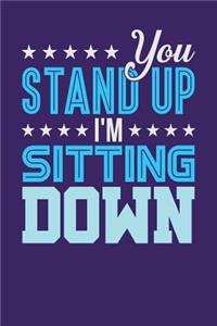 You Stand Up I'm Sitting Down