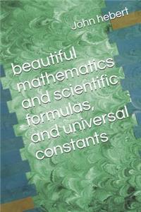 Beautiful Mathematics and Scientific Formulas, and Universal Constants