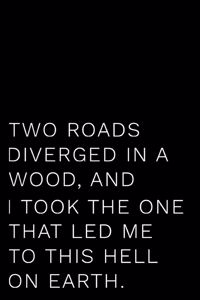 Two Roads Diverged in a Wood and I Took the One That Led Me to This Hell on Earth