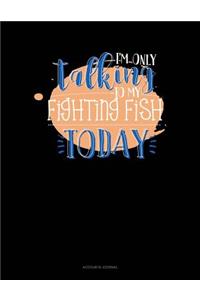 I'm Only Talking to My Fighting Fish Today