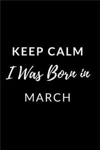 Keep Calm I Was Born in March