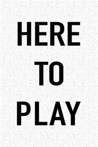 Here to Play