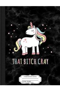 That Bitch Cray Composition Notebook