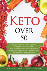 Keto Over 50: Ketogenic Diet for Senior Beginners & Weight Loss Book After 50. Reset Your Metabolism, Balance Hormones and Boost Energy with this Complete Guide f