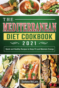 Mediterranean Diet Cookbook 2021: Quick and Healthy Recipes to Keep Fit and Maintain Energy