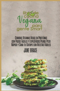 Libro de Cocina Vegano para Smart Personas: Vegan comidas ricas en proteínas con pasos fáciles y específicos. Pierde peso rápido y cura tu cuerpo con recetas fáciles ( SPANISH VERSION )