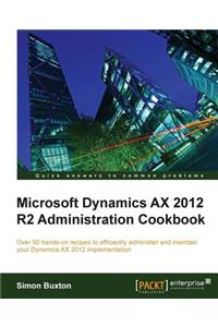 Microsoft Dynamics Ax 2012 R2 Administration Cookbook