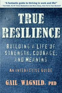 True Resilience: Building a Life of Strength, Courage, and Meaning