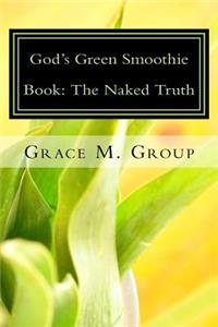 God's Green Smoothie Book: The Naked Truth