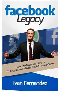 Facebook Legacy: How Mark Zuckerberg Is Changing the Whole Social Media Game