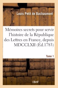 Mémoires secrets pour servir à l'histoire de la République des Lettres en France, depuis MDCCLXII