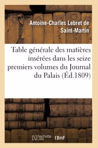 Table Générale Des Matières Insérées Dans Les Seize Premiers Volumes Du Journal Du Palais