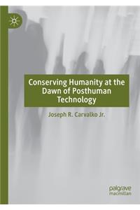 Conserving Humanity at the Dawn of Posthuman Technology