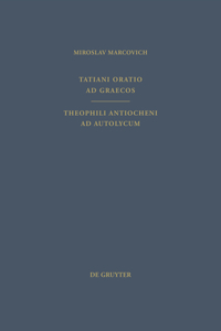 Tatiani Oratio AD Graecos. Theophili Antiocheni AD Autolycum