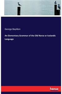 An Elementary Grammar of the Old Norse or Icelandic Language