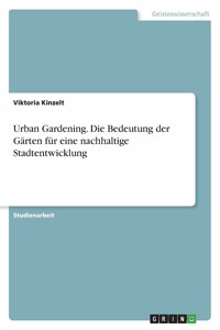 Urban Gardening. Die Bedeutung der Gärten für eine nachhaltige Stadtentwicklung