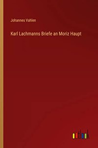 Karl Lachmanns Briefe an Moriz Haupt