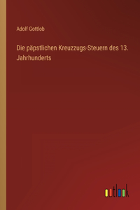 Die päpstlichen Kreuzzugs-Steuern des 13. Jahrhunderts