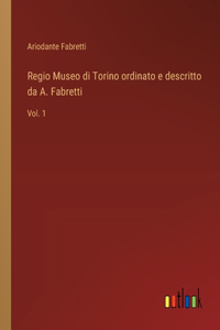Regio Museo di Torino ordinato e descritto da A. Fabretti